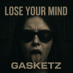 LOSE YOUR MIND - GASKETZ