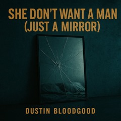She Don’t Want a Man (Just A Mirror)