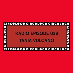 Circoloco Radio 028 - Tania Vulcano