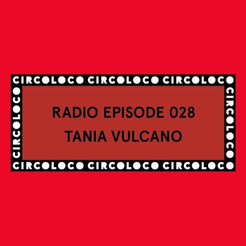 Circoloco Radio 028 - Tania Vulcano