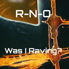 R-N-O - Was I Raving?