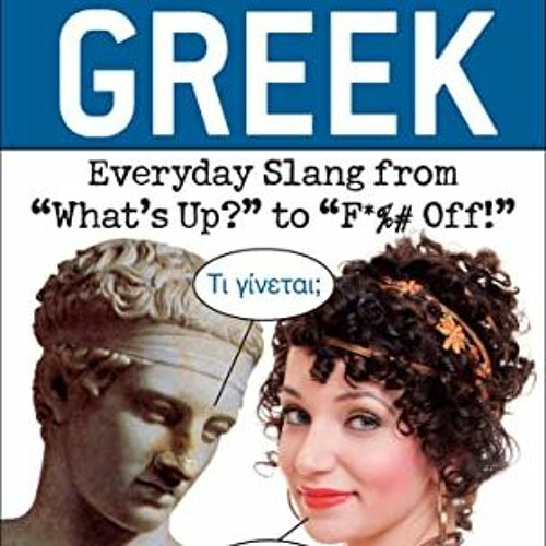 Access KINDLE 💜 Dirty Greek: Everyday Slang from "What's Up?" to "F*%# Off!" (Dirty