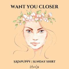 Sad Puppy & Sunday Shirt - Want You Closer