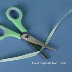 Don't Separate from Jesus - Samuel Yang
