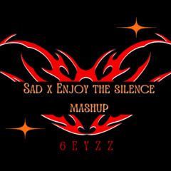 Sad X Enjoy The Silence 6EYZZ Mashup