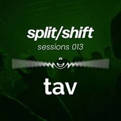 split/shift sessions 013 feat. tav