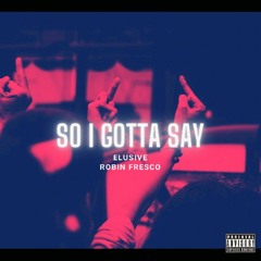 Elusive ft Robin Fresco - So I Gotta Say