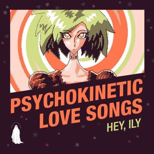 Hey, ily "Psychokinetic Love Songs"