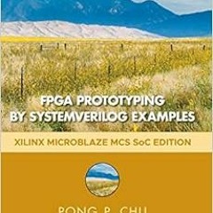 [Access] PDF 📧 FPGA Prototyping by SystemVerilog Examples: Xilinx MicroBlaze MCS SoC