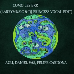 Como Les Brr - (LARRYMUSIC & DJ PRINCESS VOCAL EDIT) Agu, Daniel Vas, Felipe Cardona