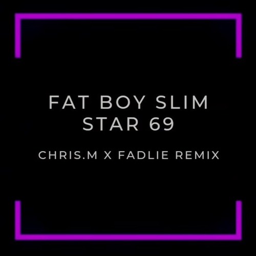 FAT BOY SLIM - STAR 69 (CHRIS.M X FADLIE REMIX)