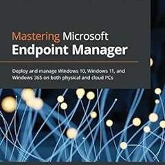 [Access] [KINDLE PDF EBOOK EPUB] Mastering Microsoft Endpoint Manager: Deploy and man