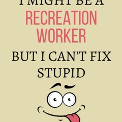 read i might be a recreation worker but i can't fix stupid: recreation work
