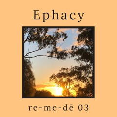 re-me-dē Session 03 - Ephacy