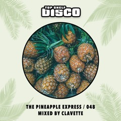 Top Shelf Disco Presents: The Pineapple Express 048 - clavette Guest Mix