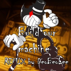 "Build our machine" Bendy and the ink machine REMIX