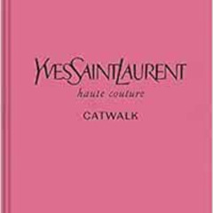 [Download] PDF ✅ Yves Saint Laurent Catwalk: The Complete Haute Couture Collections 1