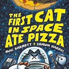[❤READ ⚡EBOOK⚡] The First Cat in Space Ate Pizza (The First Cat in Space, 1)