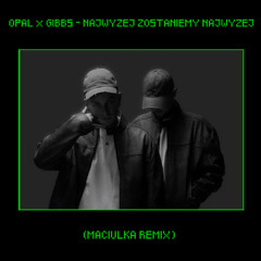 Opał x Gibbs - Najwyżej Zostaniemy Najwyżej (Maciulka Remix)