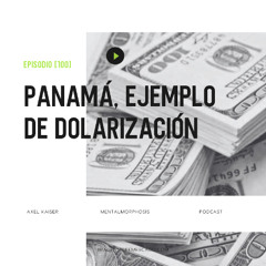 #100 Mentalmorphosis: Panamá, ejemplo de dolarización