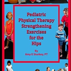 [VIEW] KINDLE 📑 Pediatric Physical Therapy Strengthening Exercises of the Hips: Trea