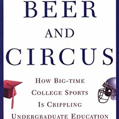 READ KINDLE PDF EBOOK EPUB Beer and Circus: How Big-Time College Sports Is Crippling