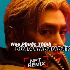 [SLAP HOUSE] Noo Phước Thịnh - 'ĐÙA ANH ĐAU ĐẤY’ (NPT REMIX)