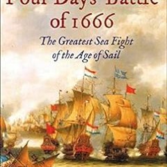 Read [EBOOK EPUB KINDLE PDF] The Four Days' Battle of 1666: The Greatest Sea Fight of