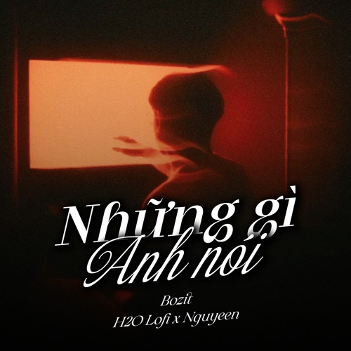 Những Gì Anh Nói (Lofi) [feat. H2O Lofi & Nguyeen]