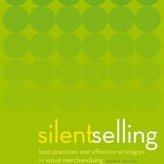Read EPUB KINDLE PDF EBOOK Silent Selling: Best Practices and Effective Strategies in Visual Merchan