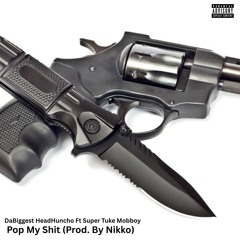 DaBiggest HeadHuncho Ft Super Tuke Mobboy - Pop My Shit (Prod. By Nikko)