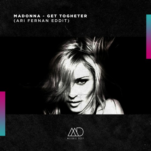 FREE DOWNLOAD: Madonna - Get Togheter (Ari Fernan Unofficial Remix) [Melodic Deep]