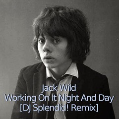 Jack Wild - Working On It Night And Day [DJ Splendid! Remix]