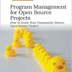 Get KINDLE 📙 Program Management for Open Source Projects: How to Guide Your Communit