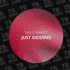 TB Premiere: Will Watt - Just Kidding [Stashed]