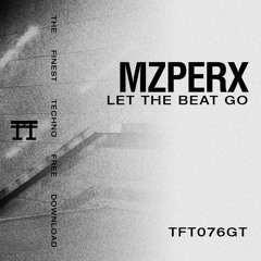 FREE DOWNLOAD: MZPERX - Let The Beat Go [TFT076GT]