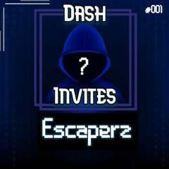 DASH INVITES ESCAPERZ #001
