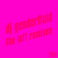 dj genderfluid - The Loft (Gendered Dekonstruktion Remix)