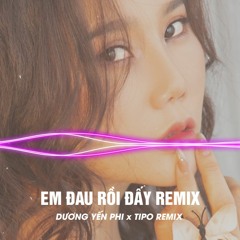 Em Đau Rồi Đấy Remix - Dương Yến Phi x Tipo Mix | Nhạc Cực Căng