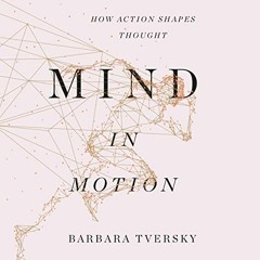 ~Read~[PDF] Mind in Motion: How Action Shapes Thought - Barbara Tversky (Author),Cassandra Camp