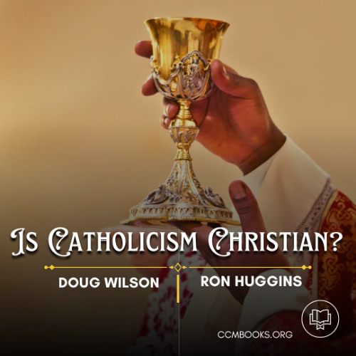 Is Catholicism Christian? Part 1 (Doug Wilson and Ron Huggins)