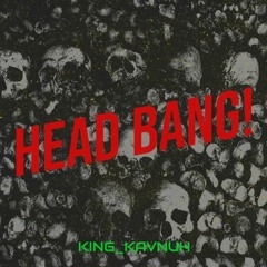 HEAD BANG!