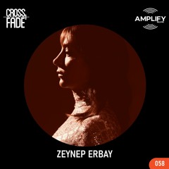 Cross Fade Radio: Vol.058 Zeynep Erbay (Turquía)