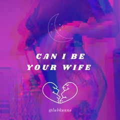 Can I Be Your Wife (lyrics in description)