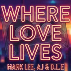 MARK LEE, AJ & D.L.E - WHERE LOVE LIVES