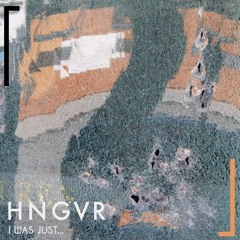 HNGVR - I Was Just...
