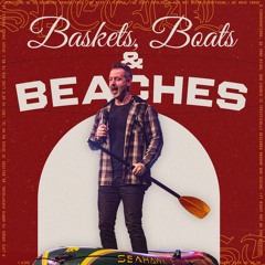 Baskets, Boats, and Beaches | Special Guest: Pastor Bryce Birmingham