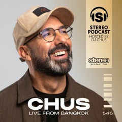 CHUS LIVE FROM BANGKOK Stereo Productions Podcast 546