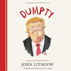 free EPUB 💓 Dumpty: The Age of Trump in Verse by  John Lithgow,John Lithgow,Chronicl