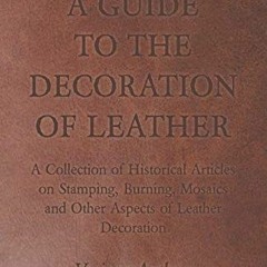 Read [EBOOK EPUB KINDLE PDF] A Guide to the Decoration of Leather - A Collection of H
